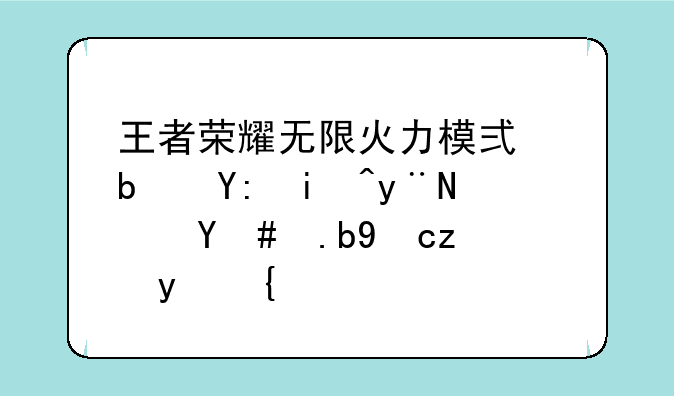王者荣耀无限火力模式是哪来的？怎么才能玩？
