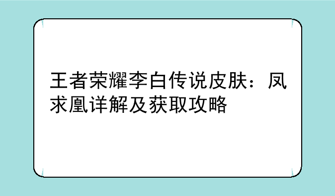王者荣耀李白传说皮肤：凤求凰详解及获取攻略