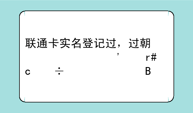 联通卡实名登记过，过期超过三个月还能激活吗