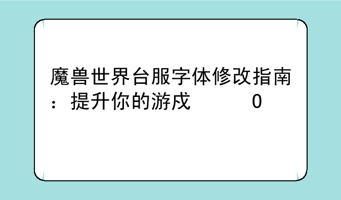 魔兽世界台服字体修改指南：提升你的游戏体验