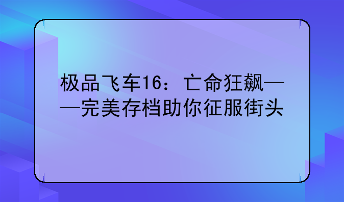 极品飞车16：亡命狂飙——完美存档助你征服街头