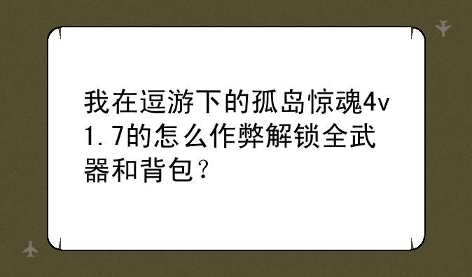 我在逗游下的孤岛惊魂4v1.7的怎么作弊解锁全武器和背包？