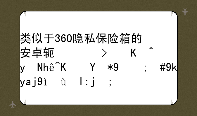 类似于360隐私保险箱的安卓软件可以直接使用的，安全系数高？
