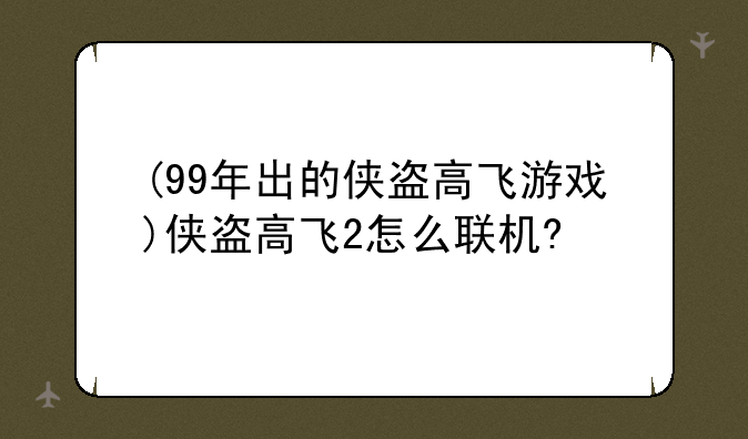 (99年出的侠盗高飞游戏)侠盗高飞2怎么联机?