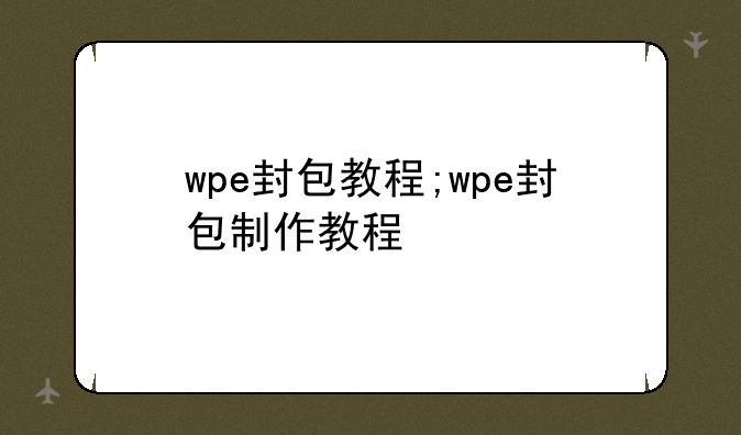 wpe封包教程;wpe封包制作教程