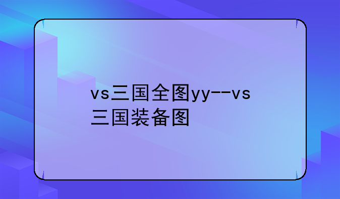 vs三国全图yy--vs三国装备图