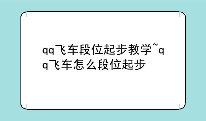 qq飞车段位起步教学~qq飞车怎么段位起步