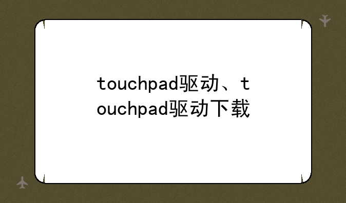 touchpad驱动、touchpad驱动下载