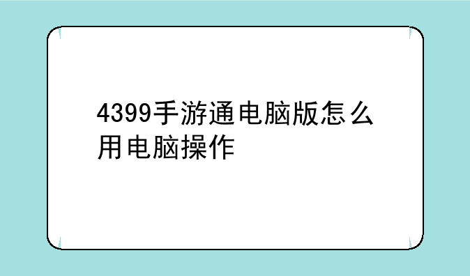 4399手游通电脑版怎么用电脑操作