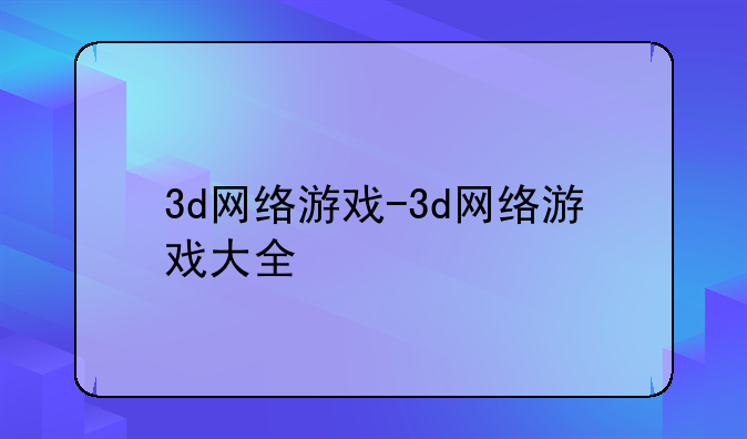 3d网络游戏-3d网络游戏大全