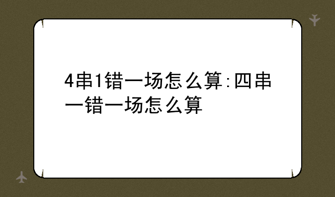 4串1错一场怎么算:四串一错一场怎么算