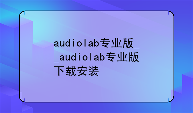 audiolab专业版__audiolab专业版下载安装