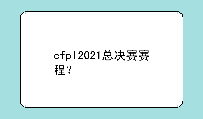 cfpl2021总决赛赛程？