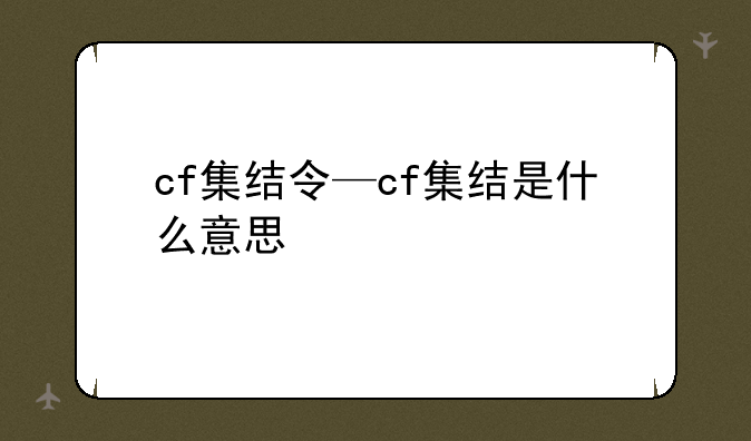 cf集结令—cf集结是什么意思