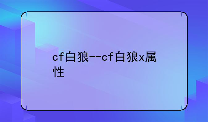 cf白狼--cf白狼x属性