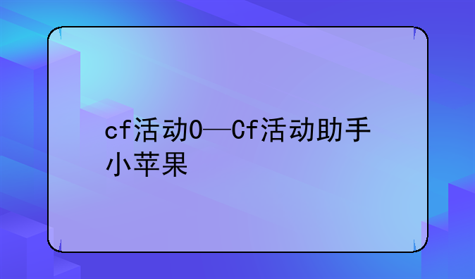 cf活动0—Cf活动助手小苹果