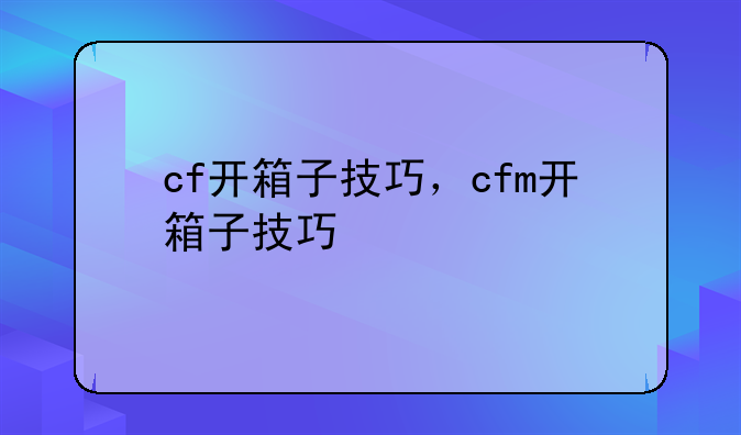 cf开箱子技巧，cfm开箱子技巧