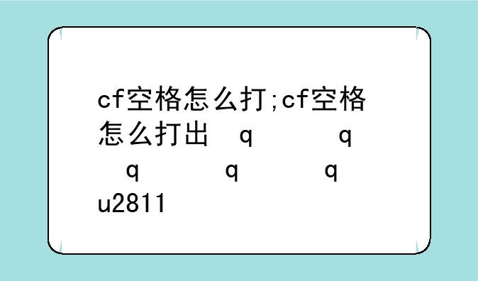 cf空格怎么打;cf空格怎么打出来2019