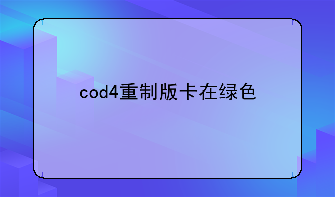 cod4重制版卡在绿色