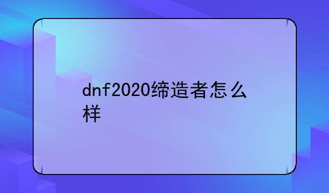 dnf2020缔造者怎么样