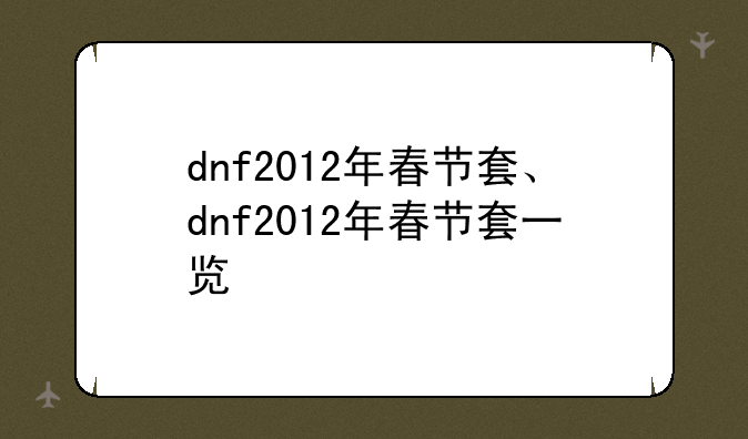 dnf2012年春节套、dnf2012年春节套一览