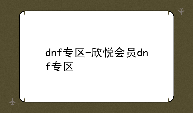dnf专区-欣悦会员dnf专区