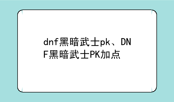 dnf黑暗武士pk、DNF黑暗武士PK加点