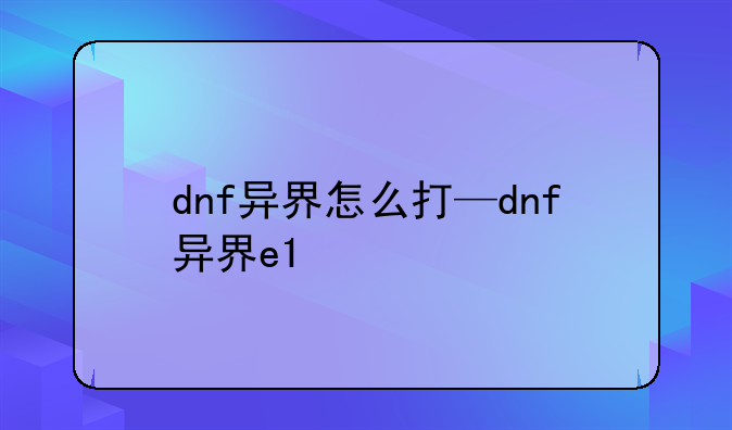 dnf异界怎么打—dnf异界e1