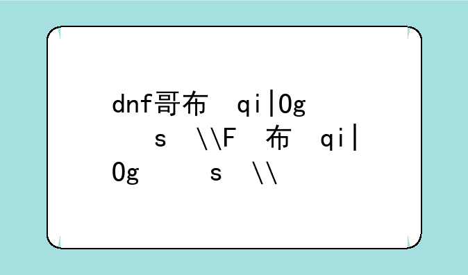 dnf哥布林套装__Dnf哥布林套装