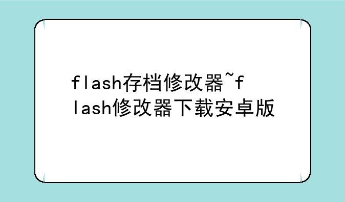 flash存档修改器~flash修改器下载安卓版