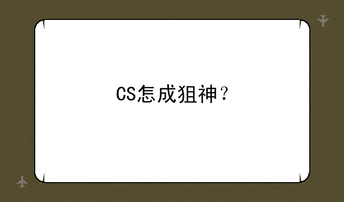 CS怎成狙神？