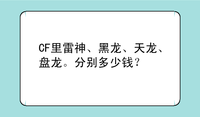 CF里雷神、黑龙、天龙、盘龙。分别多少钱？