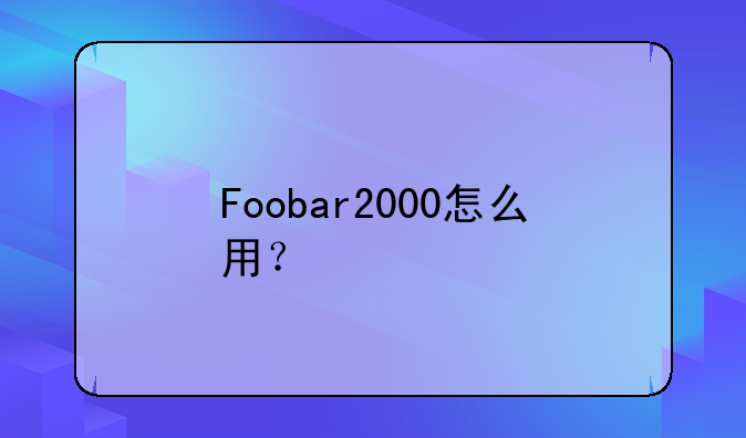 Foobar2000怎么用？