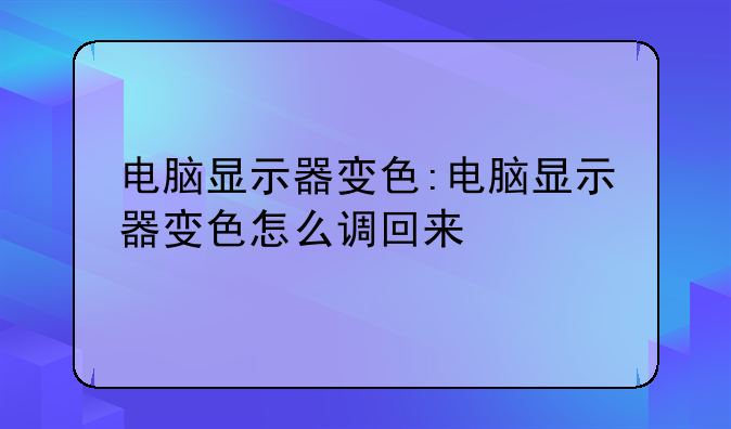 电脑显示器变色:电脑显示器变色怎么调回来