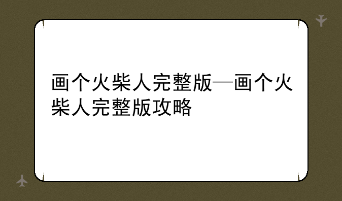 画个火柴人完整版—画个火柴人完整版攻略