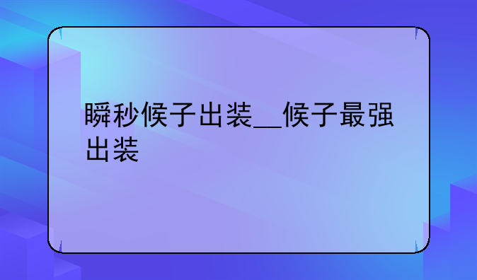 瞬秒候子出装__候子最强出装