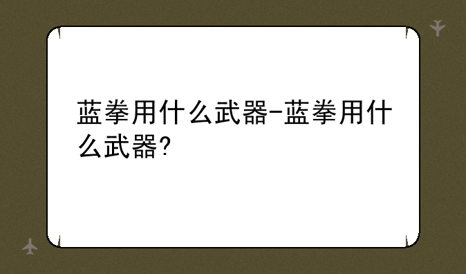 蓝拳用什么武器-蓝拳用什么武器?