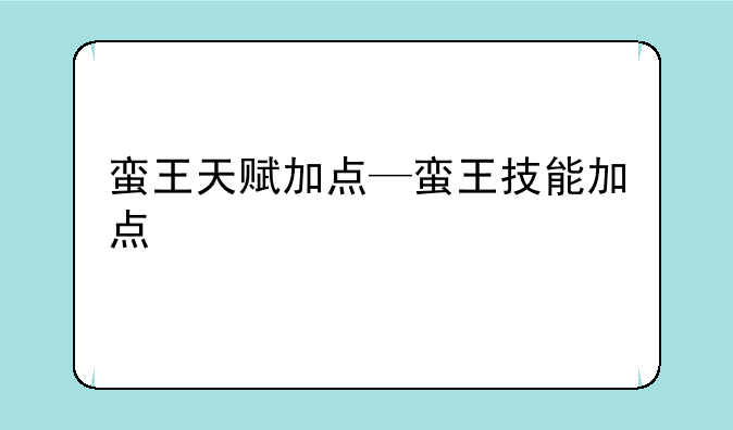 蛮王天赋加点—蛮王技能加点