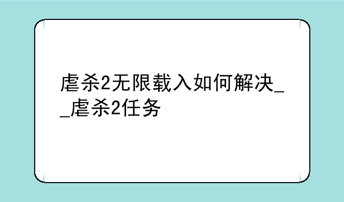 虐杀2无限载入如何解决__虐杀2任务