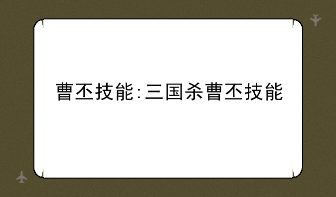 曹丕技能:三国杀曹丕技能