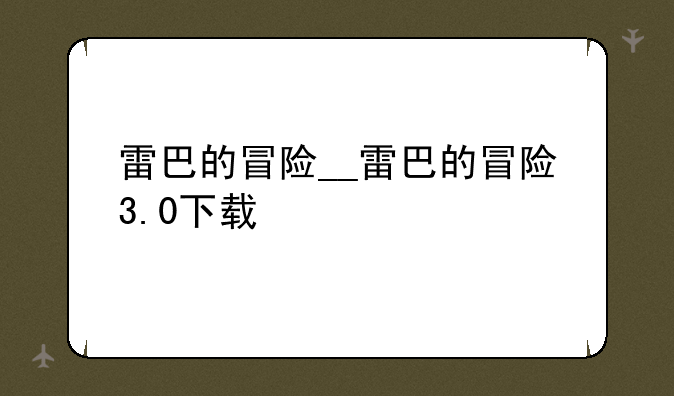 雷巴的冒险__雷巴的冒险3.0下载