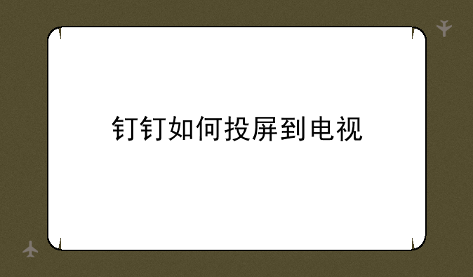 钉钉如何投屏到电视