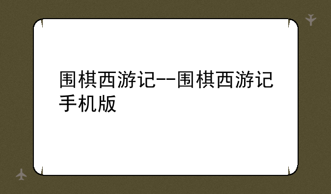 围棋西游记--围棋西游记手机版