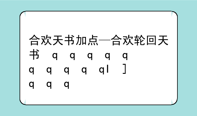 合欢天书加点—合欢轮回天书最佳加点