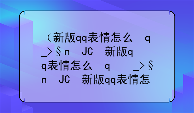 （新版qq表情怎么变大）新版qq表情如何变大