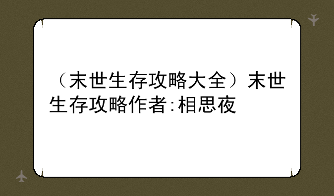 （末世生存攻略大全）末世生存攻略作者:相思夜