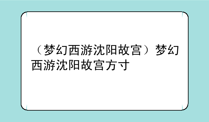 （梦幻西游沈阳故宫）梦幻西游沈阳故宫方寸