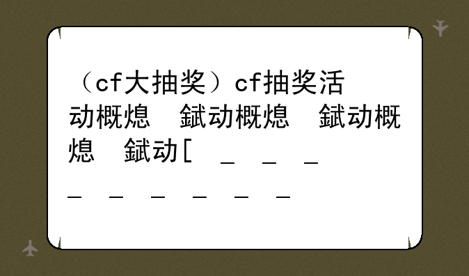 （cf大抽奖）cf抽奖活动概率怎么样