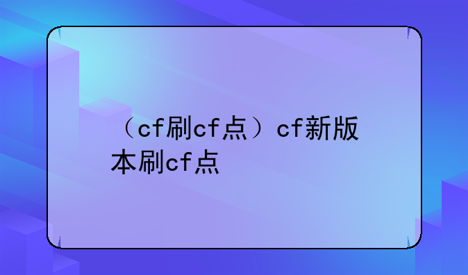 （cf刷cf点）cf新版本刷cf点