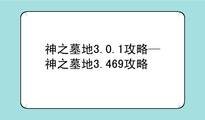 神之墓地3.0.1攻略—神之墓地3.469攻略